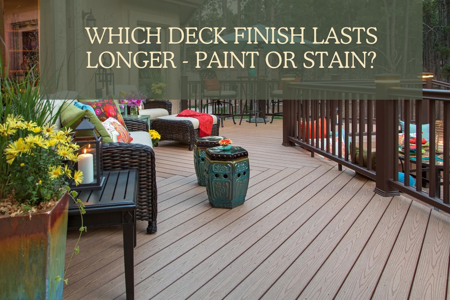 Deck Finish Dilemma It's Paint vs. Stain for lasting outdoor beauty!