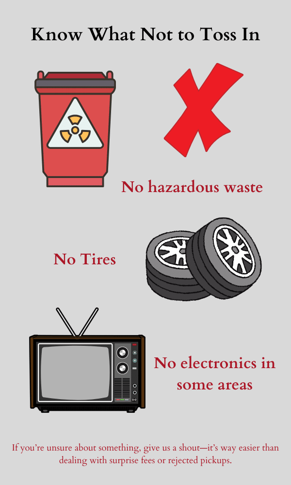 Know what not to toss in a dumpster,  we do not accept hazardous waste, tires and in some cases old electronics.