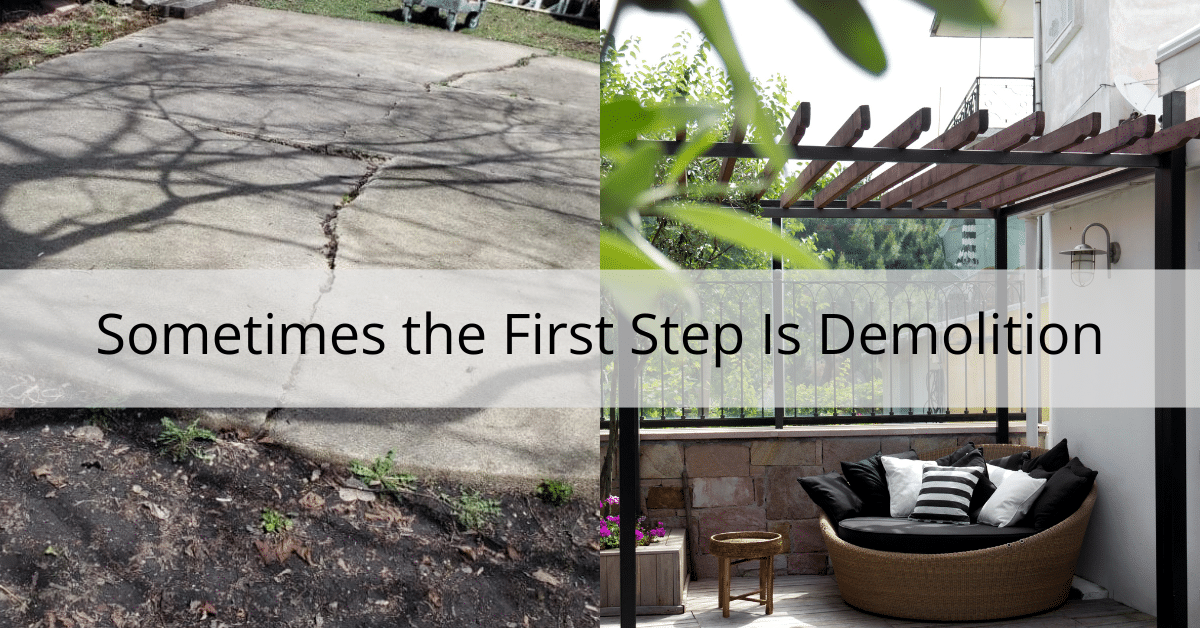 Split-screen comparison showing a cracked and deteriorating concrete patio beside a modern outdoor living space with a pergola and seating area, overlaid with the text 'Sometimes the First Step Is Demolition.
